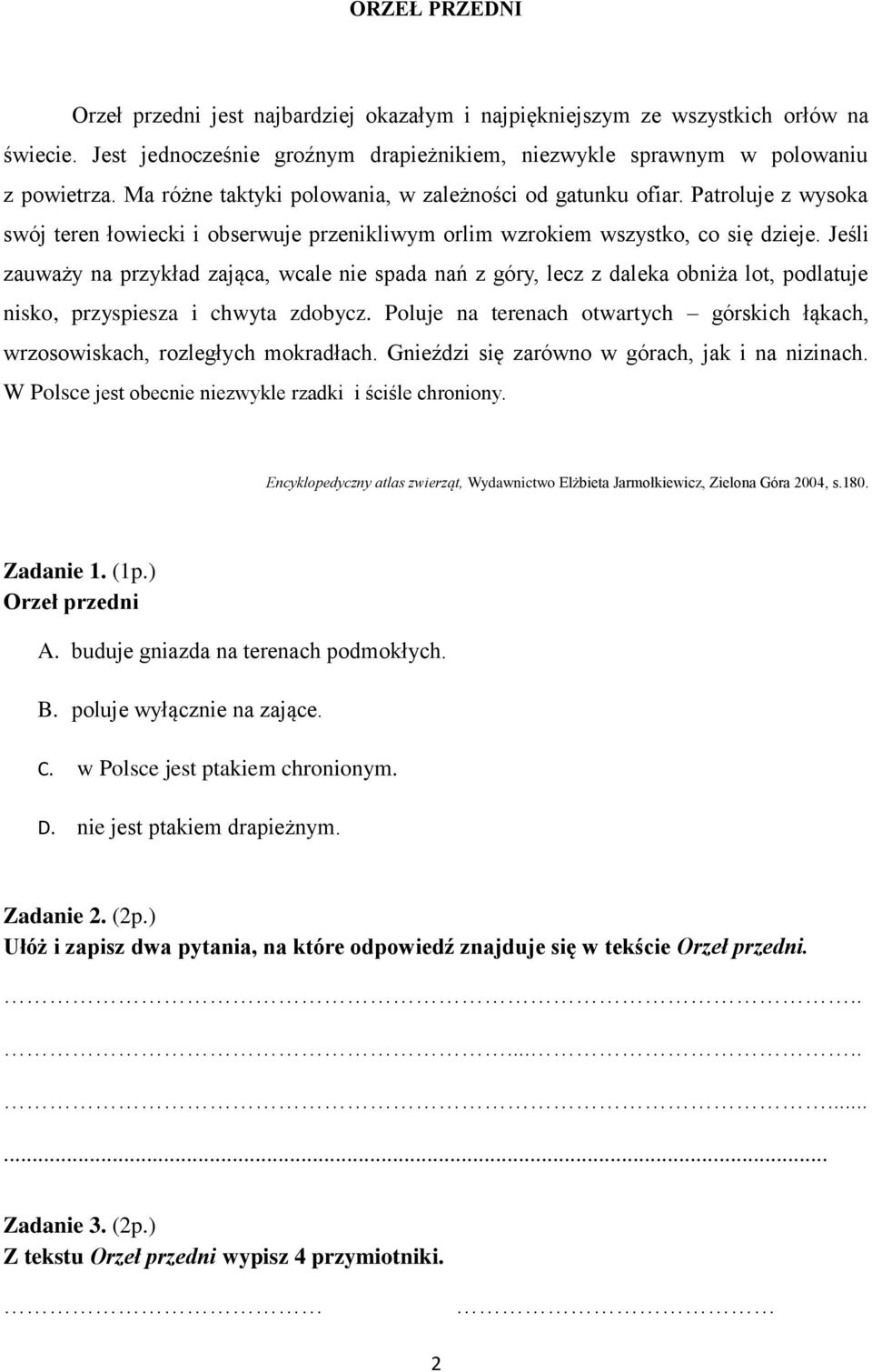 Jeśli zauważy na przykład zająca, wcale nie spada nań z góry, lecz z daleka obniża lot, podlatuje nisko, przyspiesza i chwyta zdobycz.