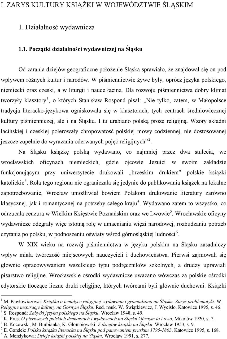 W piśmiennictwie żywe były, oprócz języka polskiego, niemiecki oraz czeski, a w liturgii i nauce łacina.