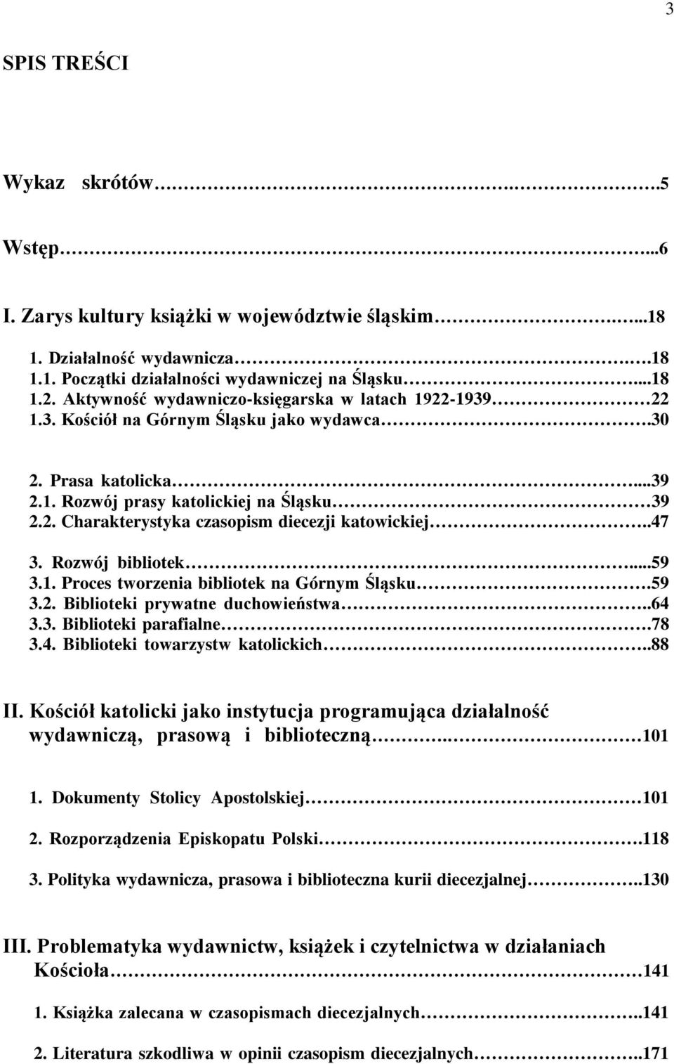 .47 3. Rozwój bibliotek...59 3.1. Proces tworzenia bibliotek na Górnym Śląsku.59 3.2. Biblioteki prywatne duchowieństwa..64 3.3. Biblioteki parafialne.78 3.4. Biblioteki towarzystw katolickich..88 II.