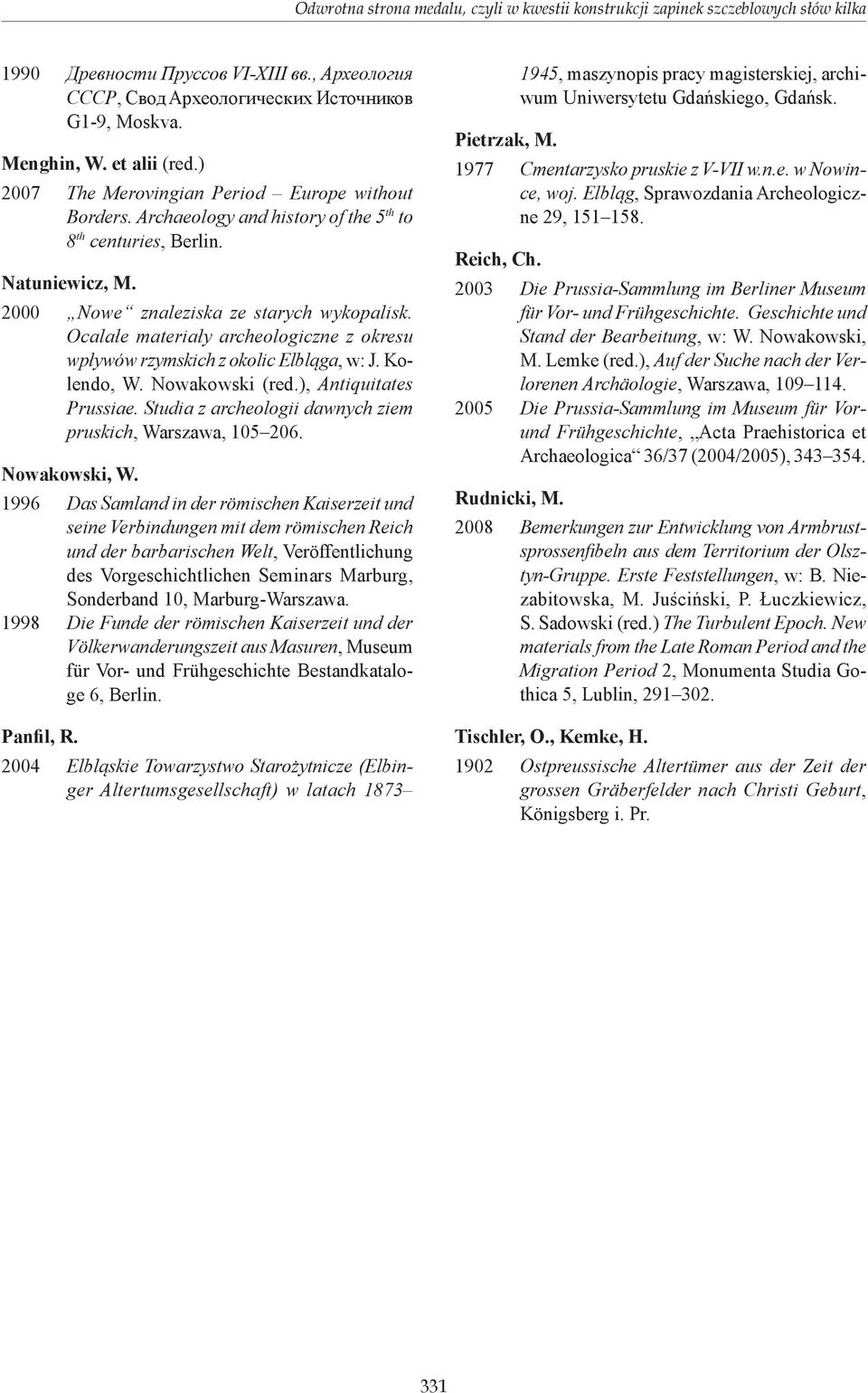 Ocalałe materiały archeologiczne z okresu wpływów rzymskich z okolic Elbląga, w: J. Kolendo, W. Nowakowski (red.), Antiquitates Prussiae. Studia z archeologii dawnych ziem pruskich, Warszawa, 105 206.