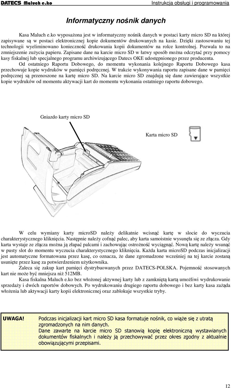 Dzięki zastosowaniu tej technologii wyeliminowano konieczność drukowania kopii dokumentów na rolce kontrolnej. Pozwala to na zmniejszenie zużycia papieru.