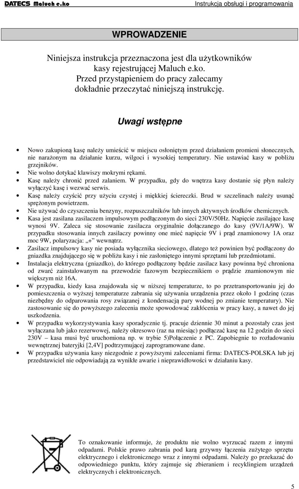 Nie ustawiać kasy w pobliżu grzejników. Nie wolno dotykać klawiszy mokrymi rękami. Kasę należy chronić przed zalaniem.