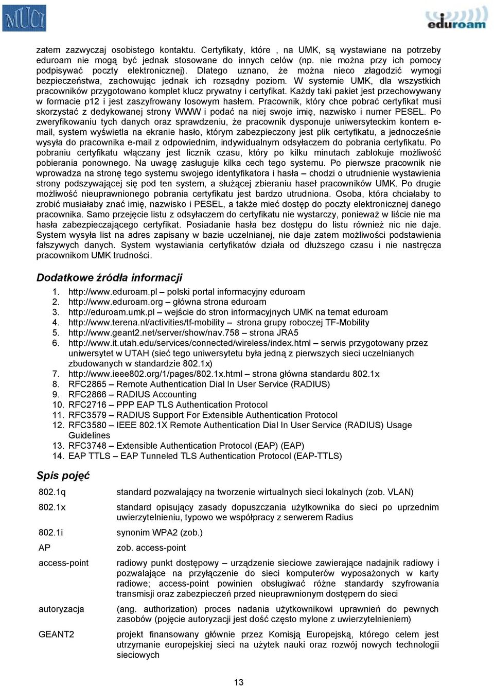 W systemie UMK, dla wszystkich pracowników przygotowano komplet klucz prywatny i certyfikat. Każdy taki pakiet jest przechowywany w formacie p12 i jest zaszyfrowany losowym hasłem.