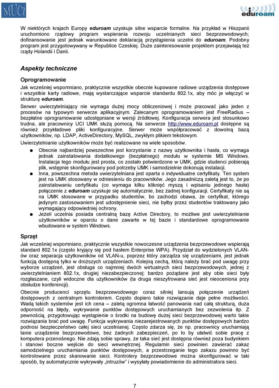 Podobny program jest przygotowywany w Republice Czeskiej. Duże zainteresowanie projektem przejawiają też rządy Holandii i Danii.