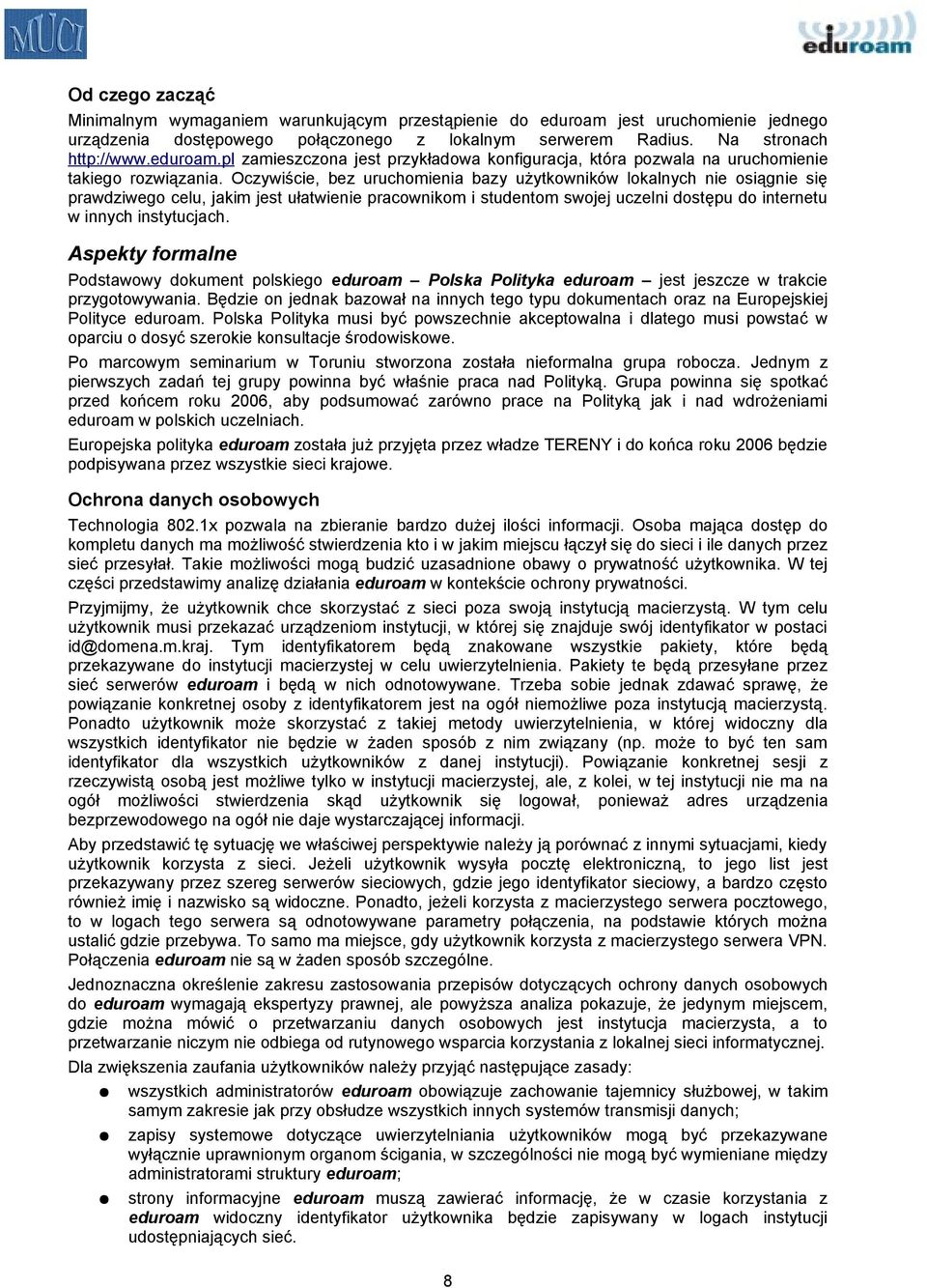 Aspekty formalne Podstawowy dokument polskiego eduroam Polska Polityka eduroam jest jeszcze w trakcie przygotowywania.