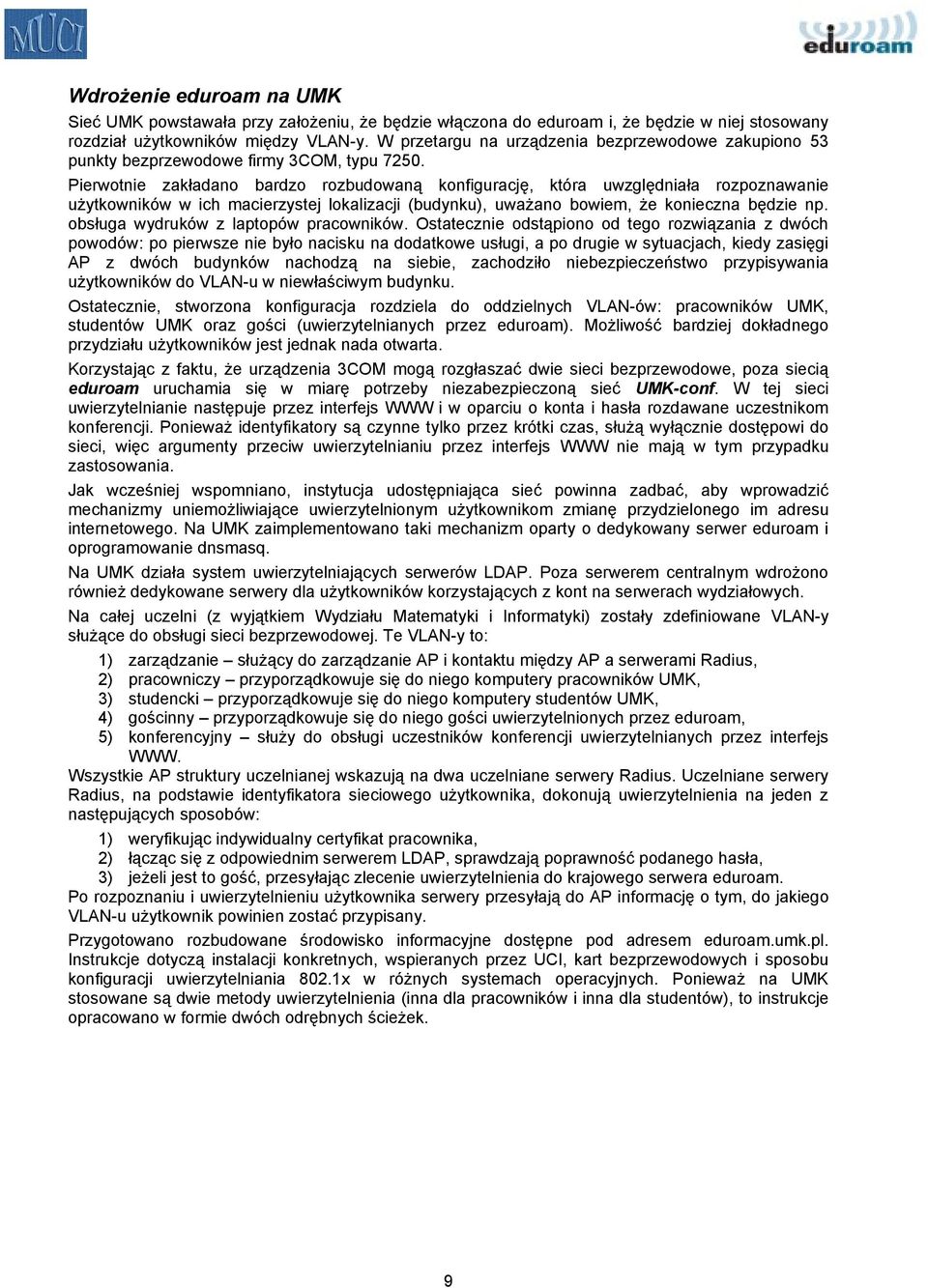 Pierwotnie zakładano bardzo rozbudowaną konfigurację, która uwzględniała rozpoznawanie użytkowników w ich macierzystej lokalizacji (budynku), uważano bowiem, że konieczna będzie np.