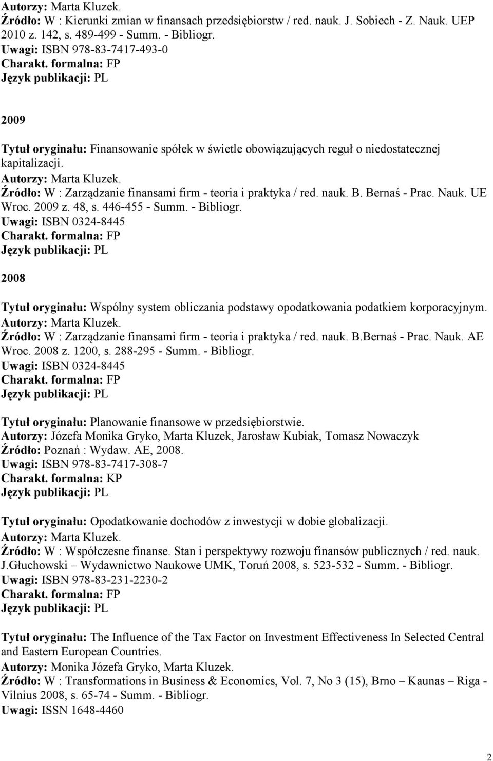 Źródło: W : Zarządzanie finansami firm - teoria i praktyka / red. nauk. B. Bernaś - Prac. Nauk. UE Wroc. 2009 z. 48, s. 446-455 - Summ. - Bibliogr.