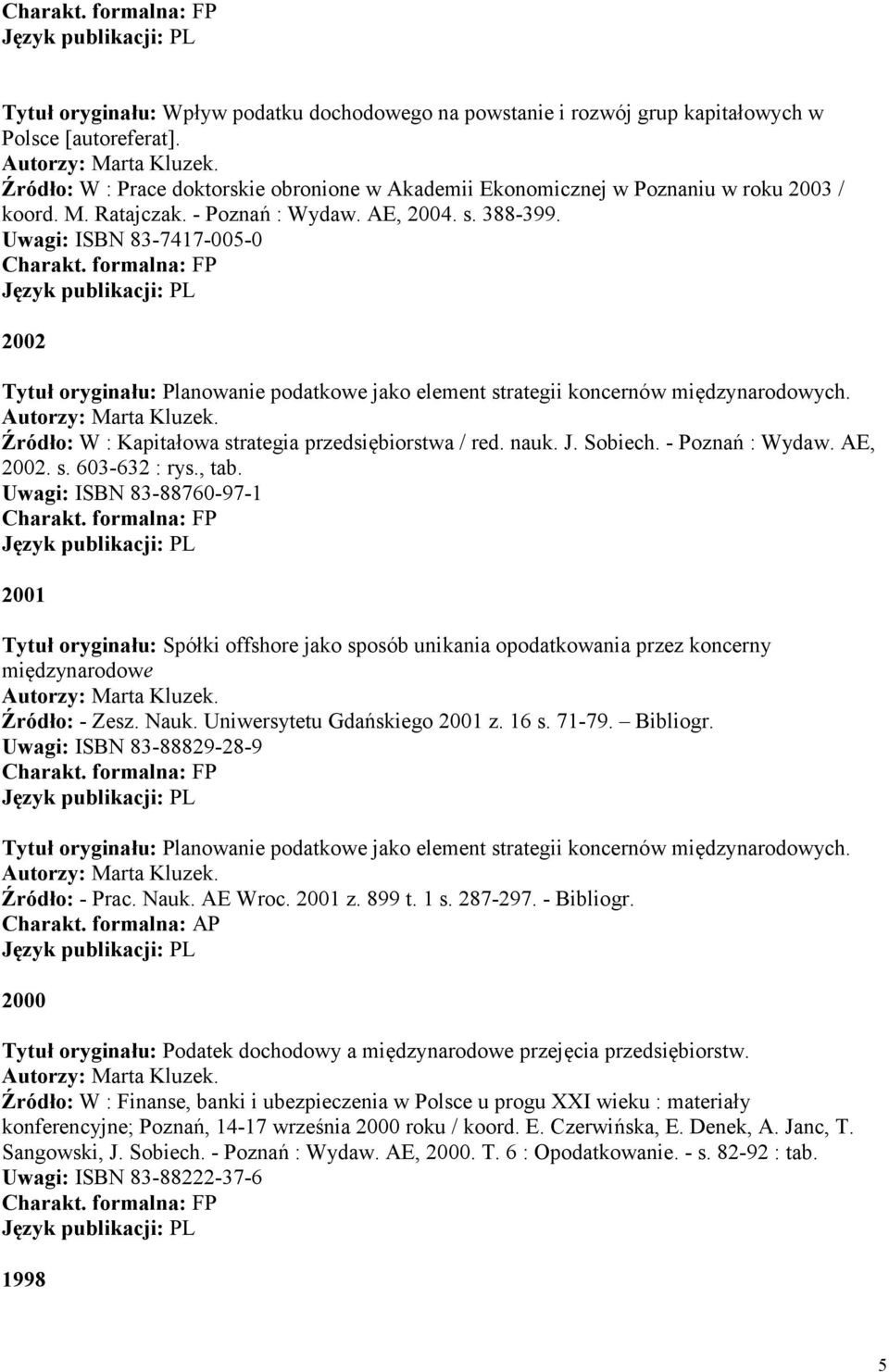 Uwagi: ISBN 83-7417-005-0 2002 Tytuł oryginału: Planowanie podatkowe jako element strategii koncernów międzynarodowych. Źródło: W : Kapitałowa strategia przedsiębiorstwa / red. nauk. J. Sobiech.