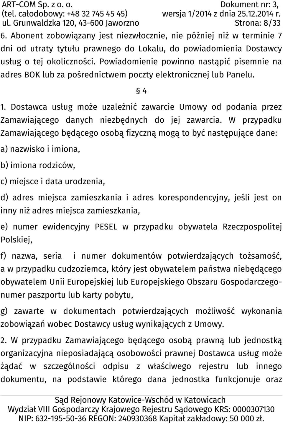 Dostawca usług może uzależnić zawarcie Umowy od podania przez Zamawiającego danych niezbędnych do jej zawarcia.