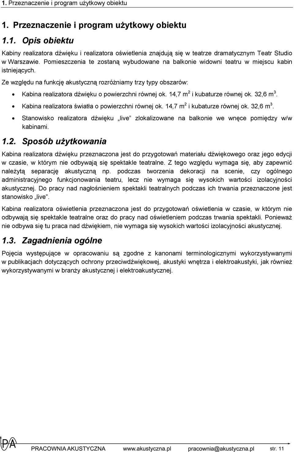 Ze względu na funkcję akustyczną rozróżniamy trzy typy obszarów: Kabina realizatora dźwięku o powierzchni równej ok. 14,7 m 2 i kubaturze równej ok. 32,6 m 3.