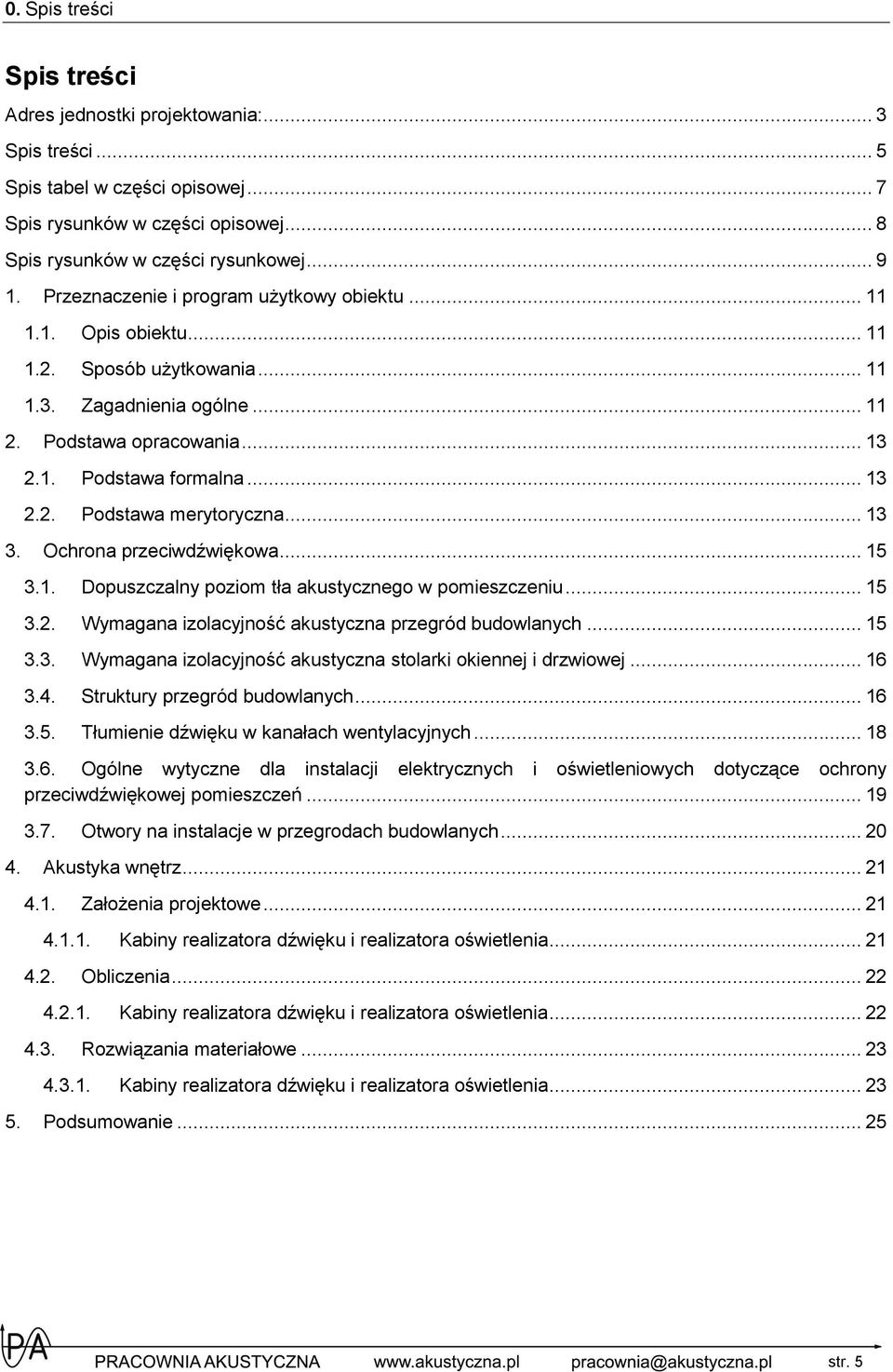 .. 13 3. Ochrona przeciwdźwiękowa... 15 3.1. Dopuszczalny poziom tła akustycznego w pomieszczeniu... 15 3.2. Wymagana izolacyjność akustyczna przegród budowlanych... 15 3.3. Wymagana izolacyjność akustyczna stolarki okiennej i drzwiowej.