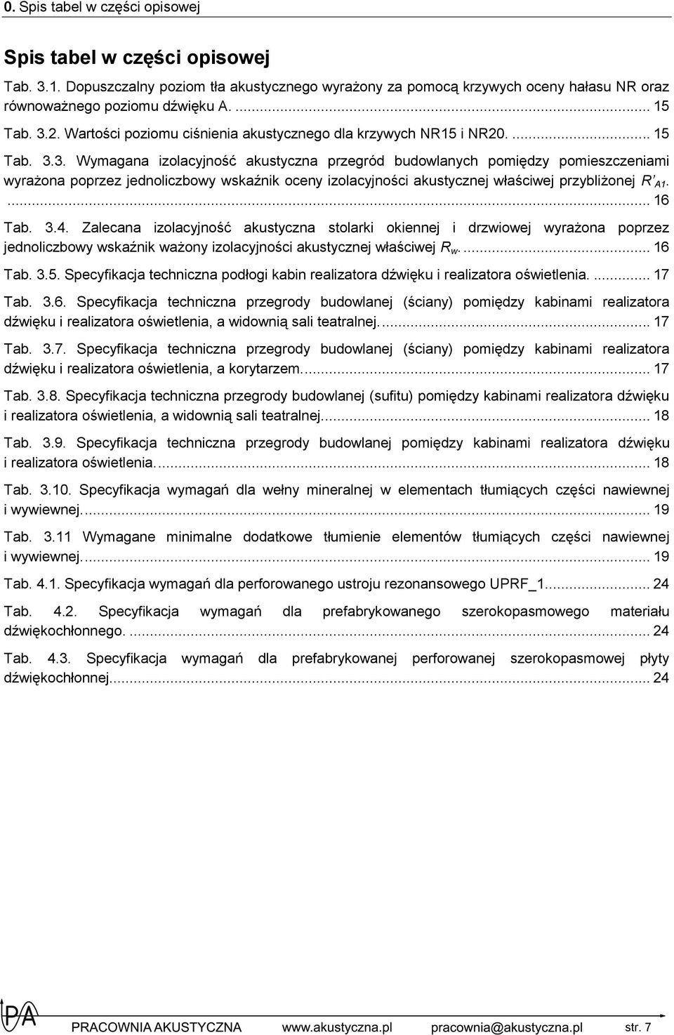 ... 16 Tab. 3.4. Zalecana izolacyjność akustyczna stolarki okiennej i drzwiowej wyrażona poprzez jednoliczbowy wskaźnik ważony izolacyjności akustycznej właściwej R w.... 16 Tab. 3.5.