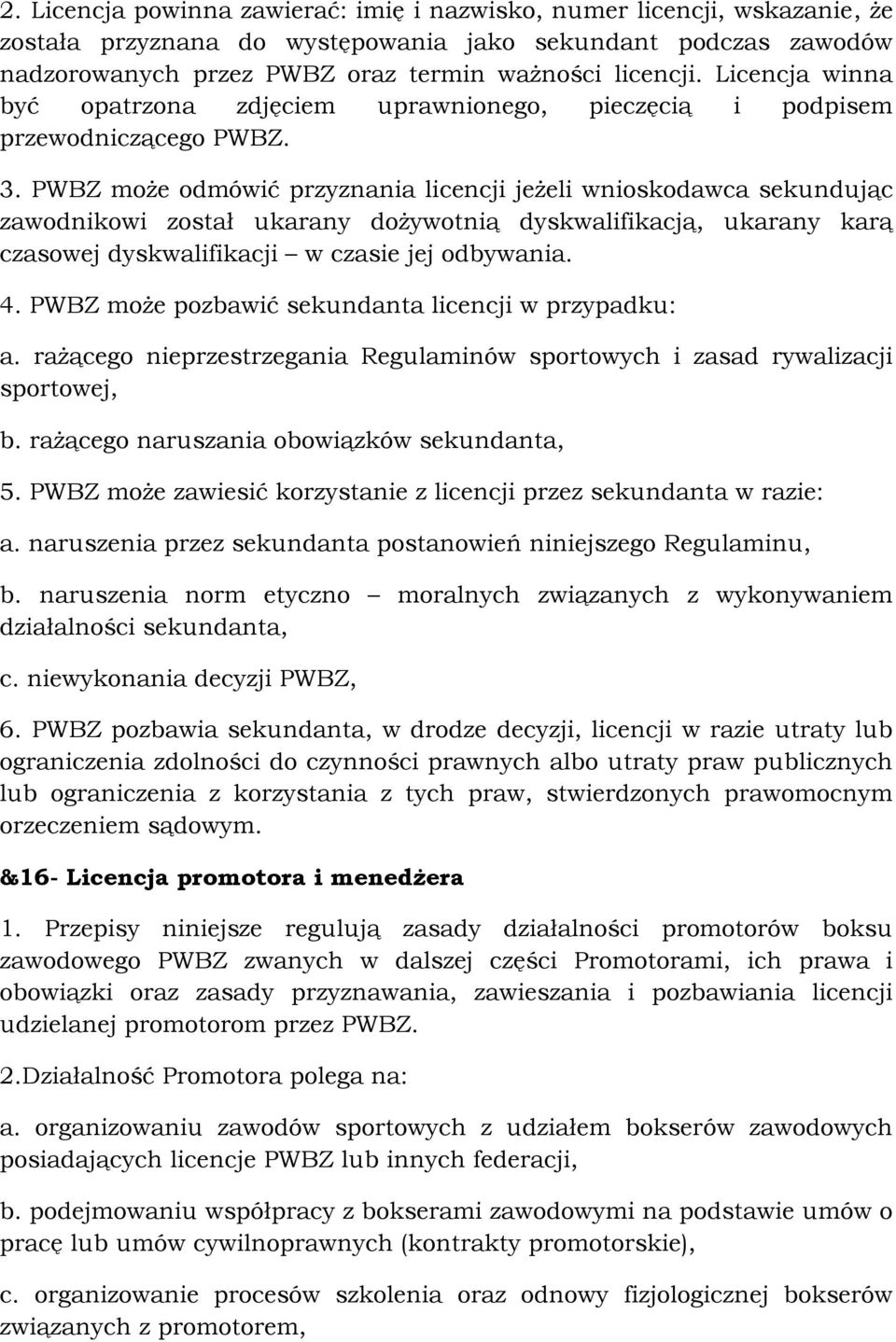 PWBZ może odmówić przyznania licencji jeżeli wnioskodawca sekundując zawodnikowi został ukarany dożywotnią dyskwalifikacją, ukarany karą czasowej dyskwalifikacji w czasie jej odbywania. 4.