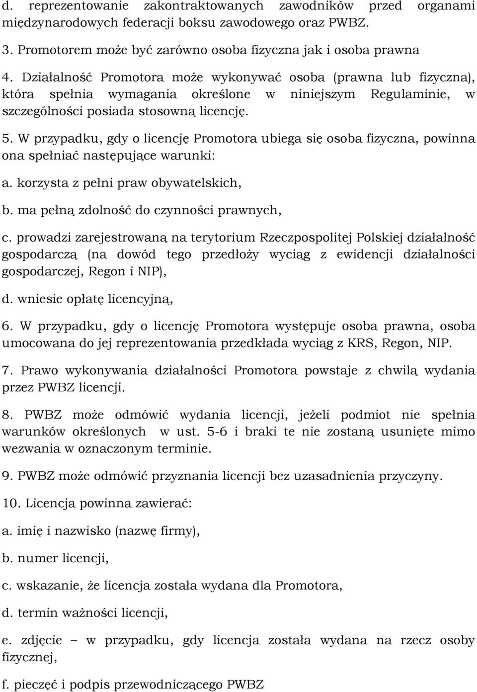 W przypadku, gdy o licencję Promotora ubiega się osoba fizyczna, powinna ona spełniać następujące warunki: a. korzysta z pełni praw obywatelskich, b. ma pełną zdolność do czynności prawnych, c.