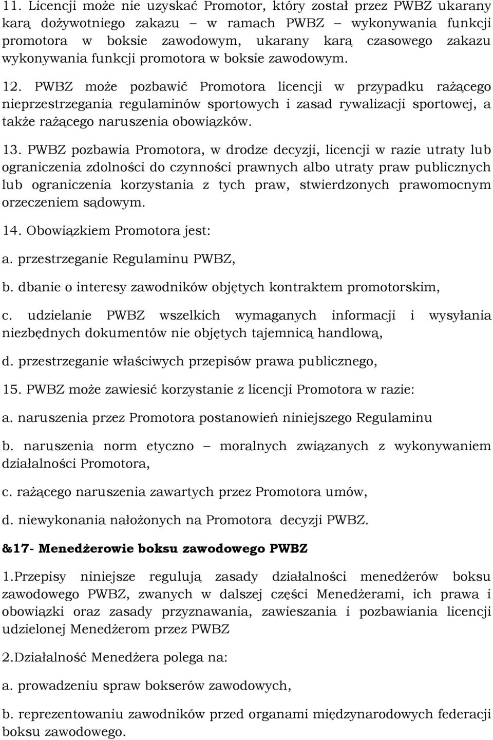PWBZ może pozbawić Promotora licencji w przypadku rażącego nieprzestrzegania regulaminów sportowych i zasad rywalizacji sportowej, a także rażącego naruszenia obowiązków. 13.