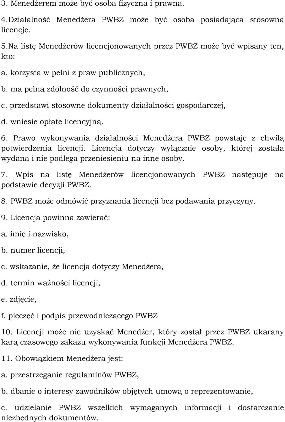 przedstawi stosowne dokumenty działalności gospodarczej, d. wniesie opłatę licencyjną. 6. Prawo wykonywania działalności Menedżera PWBZ powstaje z chwilą potwierdzenia licencji.