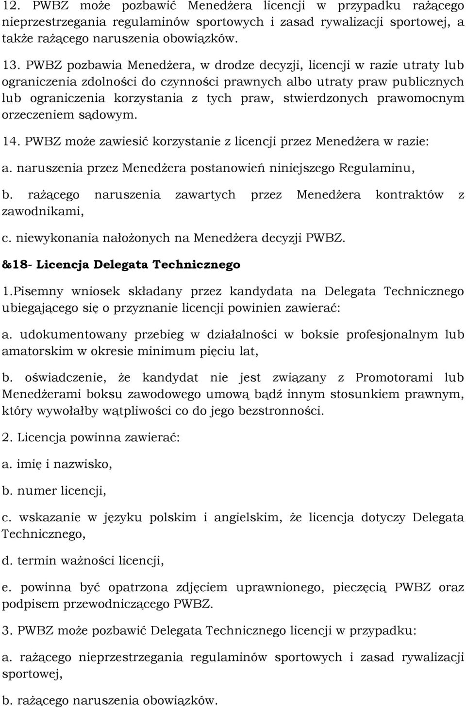 stwierdzonych prawomocnym orzeczeniem sądowym. 14. PWBZ może zawiesić korzystanie z licencji przez Menedżera w razie: a. naruszenia przez Menedżera postanowień niniejszego Regulaminu, b.