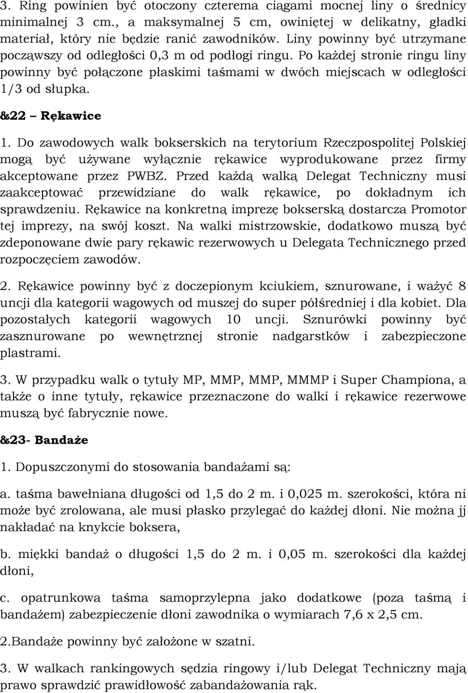&22 Rękawice 1. Do zawodowych walk bokserskich na terytorium Rzeczpospolitej Polskiej mogą być używane wyłącznie rękawice wyprodukowane przez firmy akceptowane przez PWBZ.