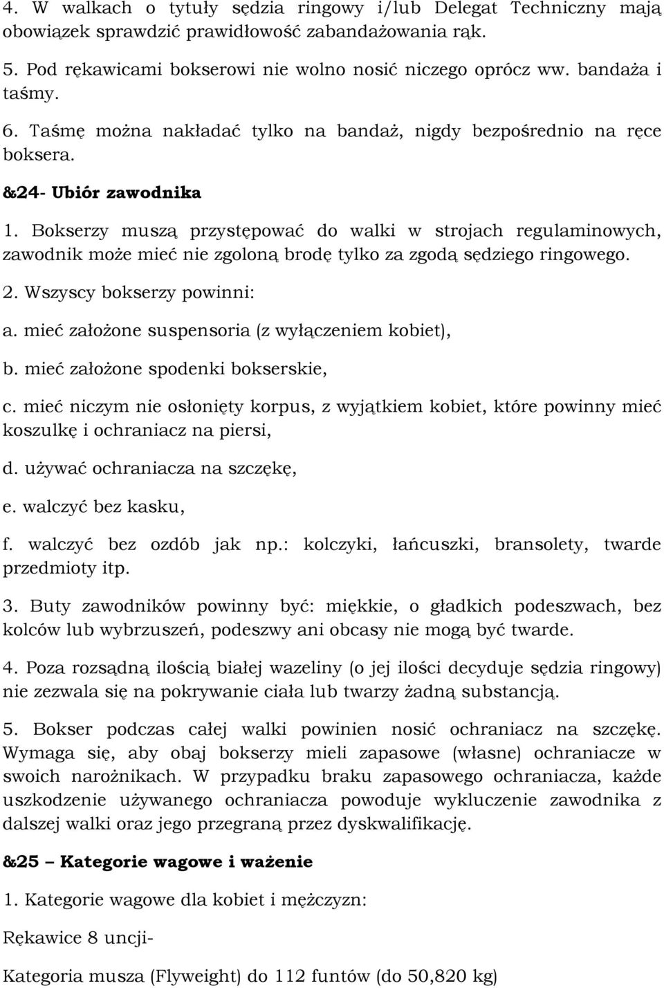Bokserzy muszą przystępować do walki w strojach regulaminowych, zawodnik może mieć nie zgoloną brodę tylko za zgodą sędziego ringowego. 2. Wszyscy bokserzy powinni: a.