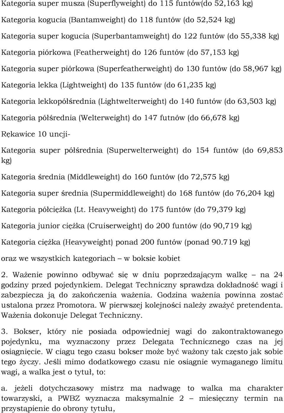 kg) Kategoria lekkopółśrednia (Lightwelterweight) do 140 funtów (do 63,503 kg) Kategoria półśrednia (Welterweight) do 147 futnów (do 66,678 kg) Rękawice 10 uncji- Kategoria super półśrednia