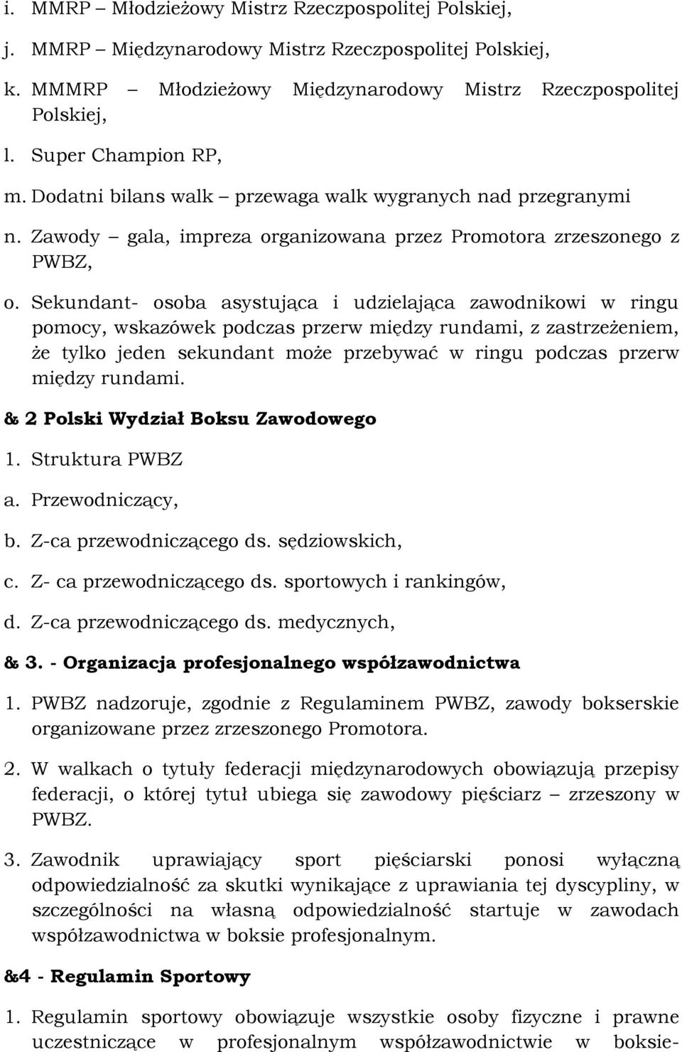 Sekundant- osoba asystująca i udzielająca zawodnikowi w ringu pomocy, wskazówek podczas przerw między rundami, z zastrzeżeniem, że tylko jeden sekundant może przebywać w ringu podczas przerw między