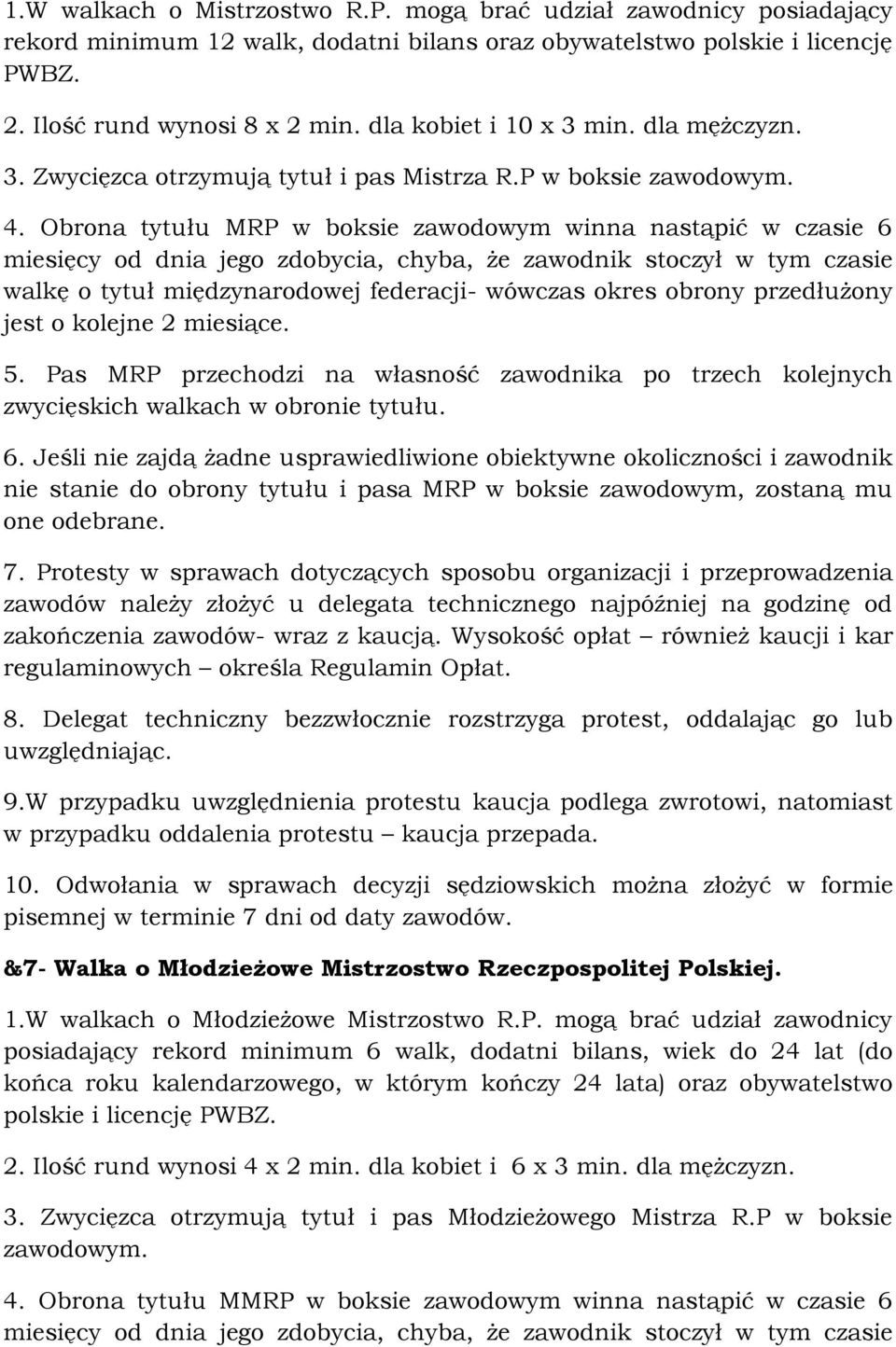Obrona tytułu MRP w boksie zawodowym winna nastąpić w czasie 6 miesięcy od dnia jego zdobycia, chyba, że zawodnik stoczył w tym czasie walkę o tytuł międzynarodowej federacji- wówczas okres obrony