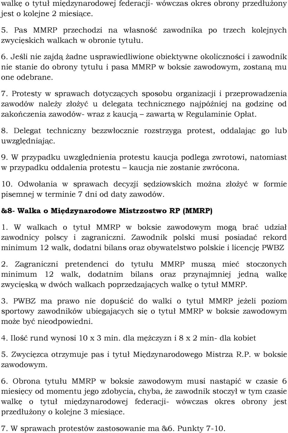 Jeśli nie zajdą żadne usprawiedliwione obiektywne okoliczności i zawodnik nie stanie do obrony tytułu i pasa MMRP w boksie zawodowym, zostaną mu one odebrane. 7.