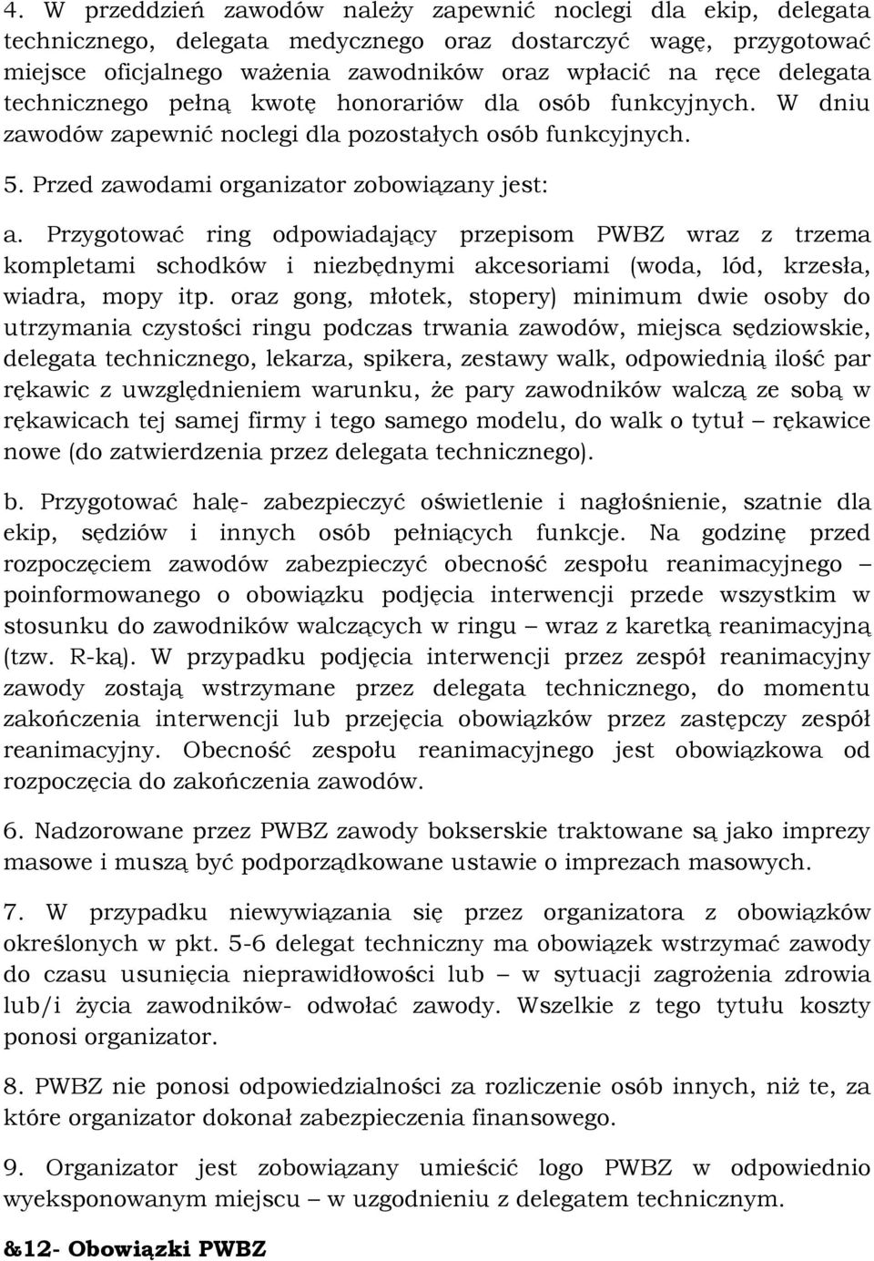 Przygotować ring odpowiadający przepisom PWBZ wraz z trzema kompletami schodków i niezbędnymi akcesoriami (woda, lód, krzesła, wiadra, mopy itp.