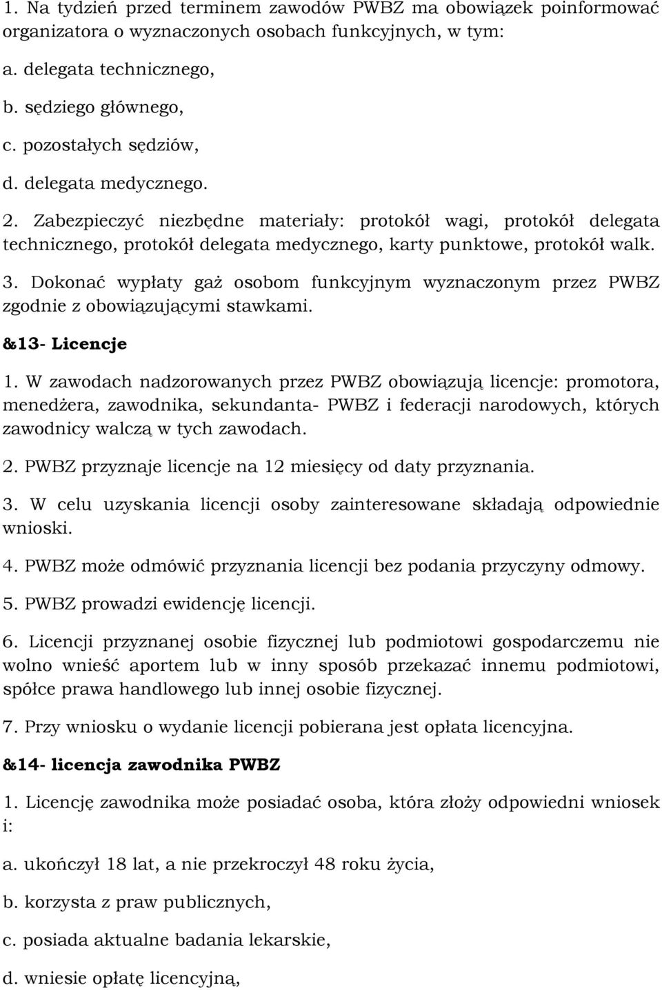Dokonać wypłaty gaż osobom funkcyjnym wyznaczonym przez PWBZ zgodnie z obowiązującymi stawkami. &13- Licencje 1.