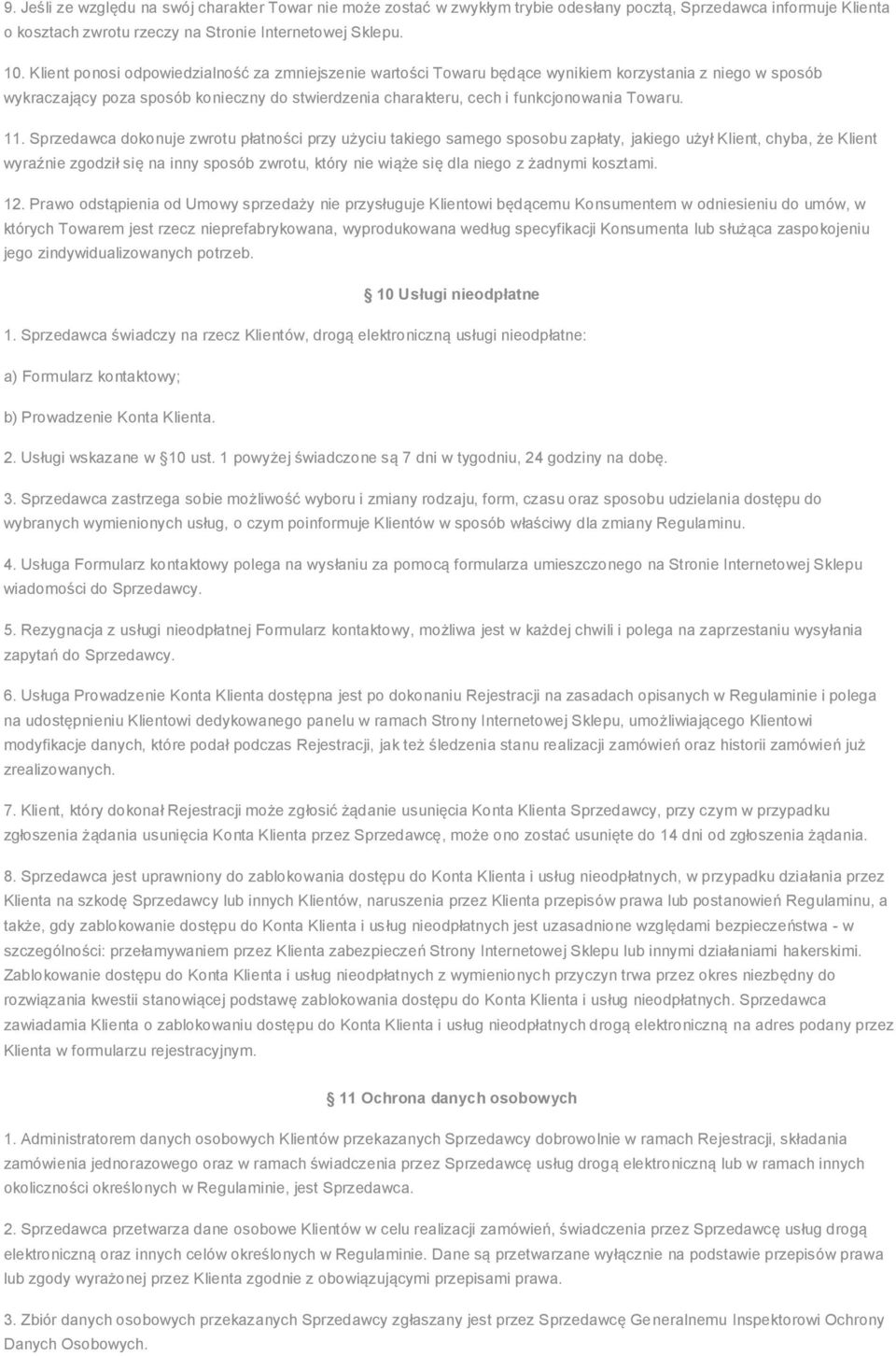 11. Sprzedawca dokonuje zwrotu płatności przy użyciu takiego samego sposobu zapłaty, jakiego użył Klient, chyba, że Klient wyraźnie zgodził się na inny sposób zwrotu, który nie wiąże się dla niego z