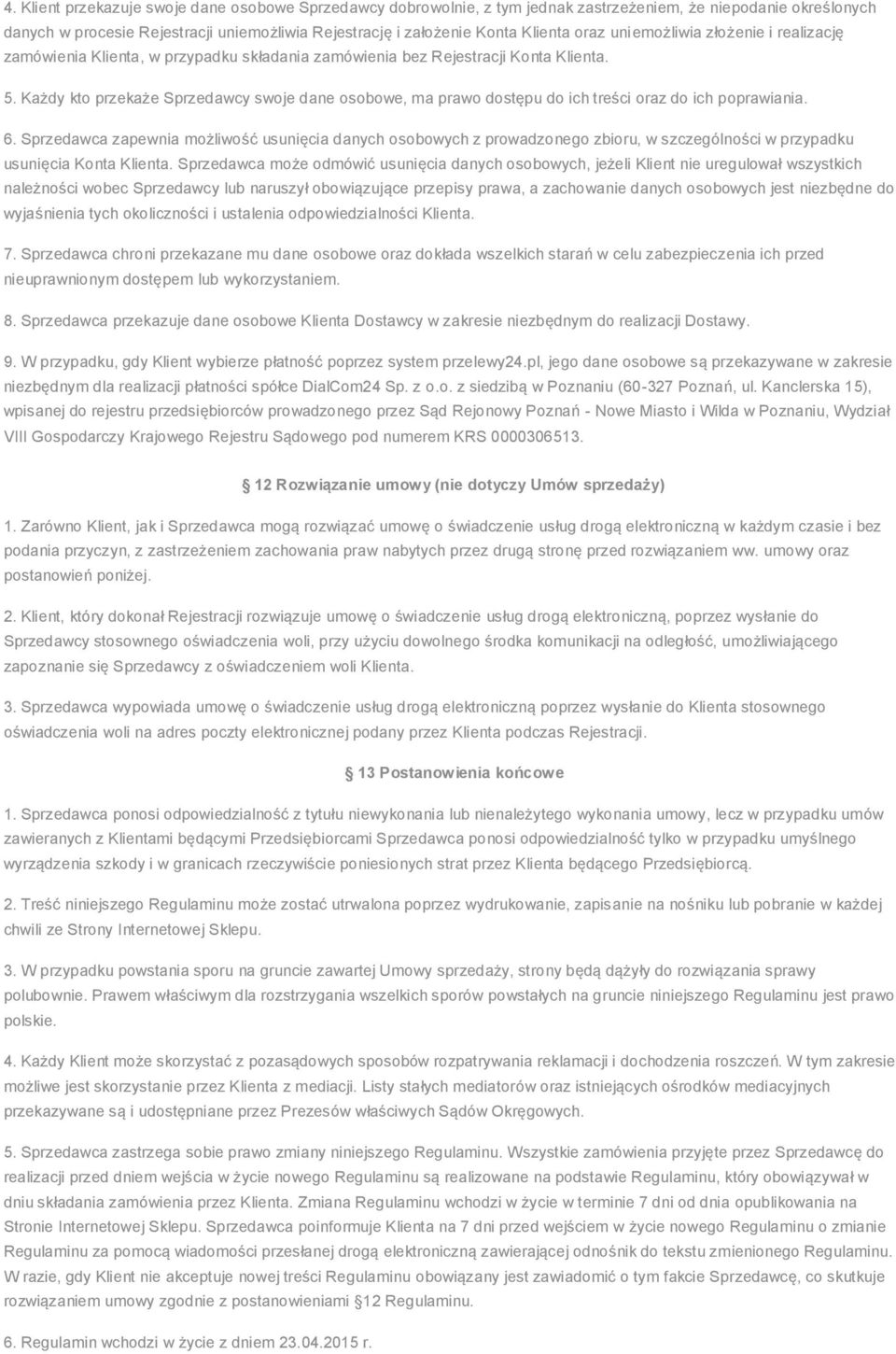 Każdy kto przekaże Sprzedawcy swoje dane osobowe, ma prawo dostępu do ich treści oraz do ich poprawiania. 6.