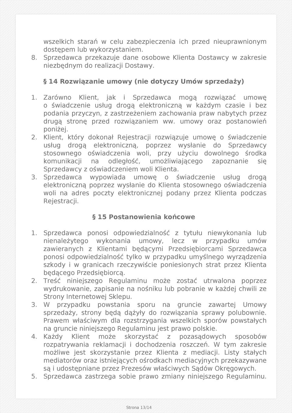 Zarówno Klient, jak i Sprzedawca mogą rozwiązać umowę o świadczenie usług drogą elektroniczną w każdym czasie i bez podania przyczyn, z zastrzeżeniem zachowania praw nabytych przez drugą stronę przed