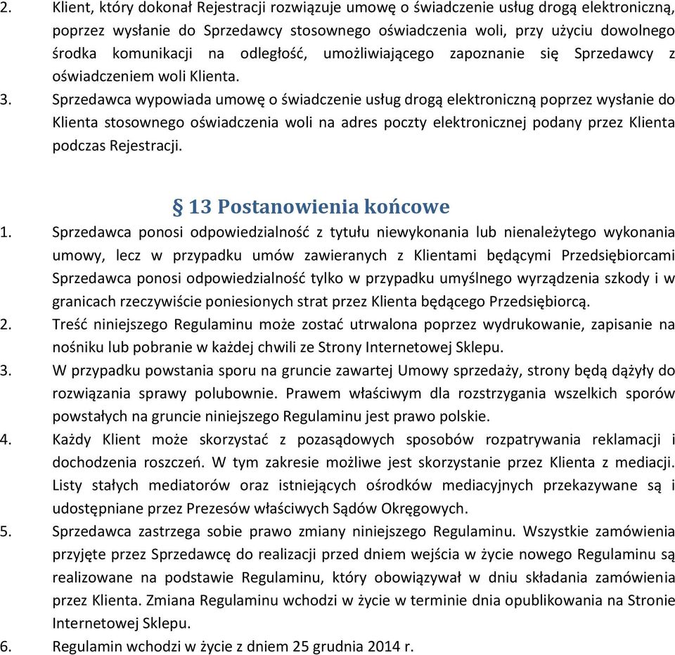 Sprzedawca wypowiada umowę o świadczenie usług drogą elektroniczną poprzez wysłanie do Klienta stosownego oświadczenia woli na adres poczty elektronicznej podany przez Klienta podczas Rejestracji.