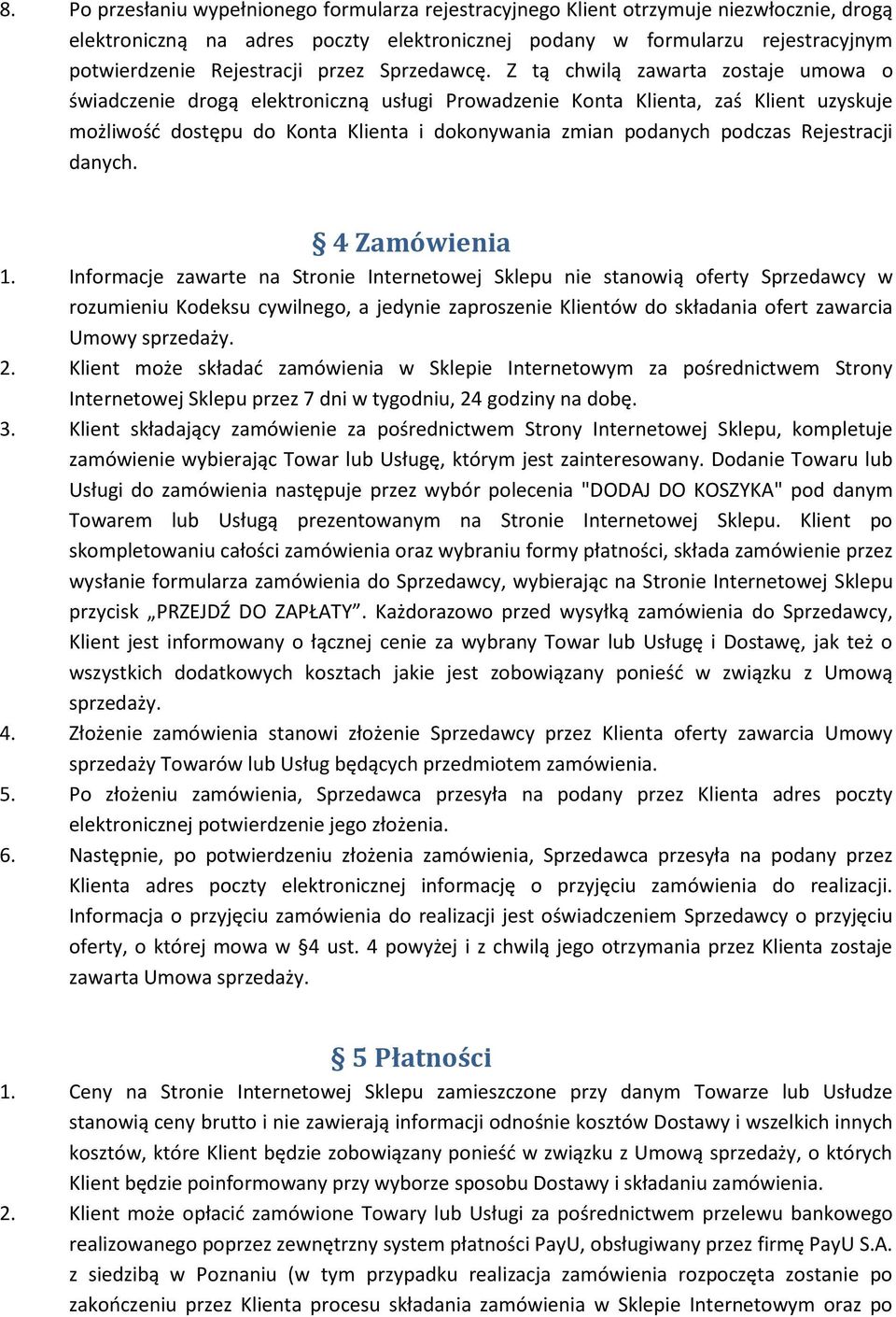 Z tą chwilą zawarta zostaje umowa o świadczenie drogą elektroniczną usługi Prowadzenie Konta Klienta, zaś Klient uzyskuje możliwość dostępu do Konta Klienta i dokonywania zmian podanych podczas