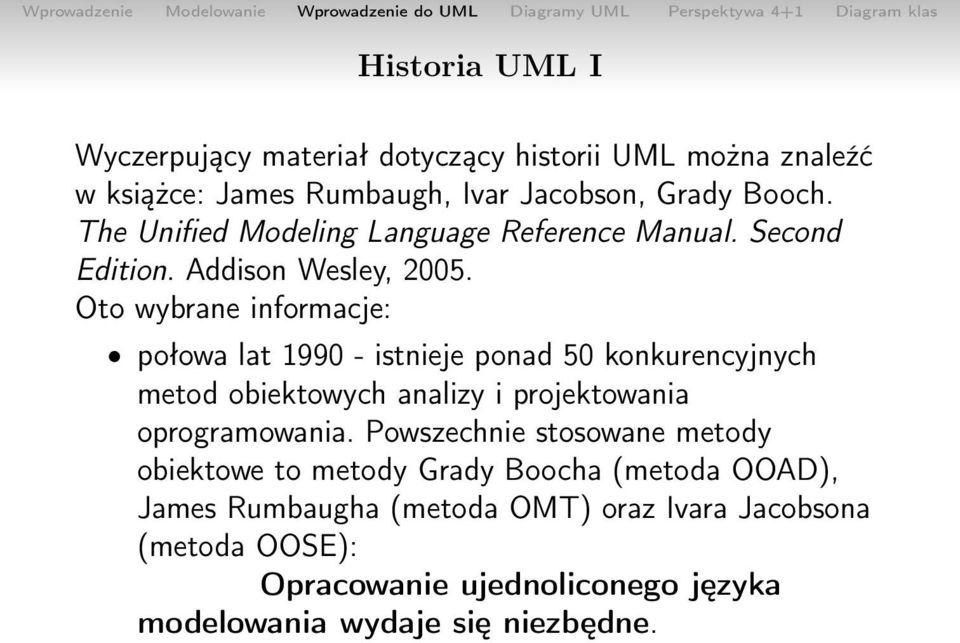 Oto wybrane informacje: połowa lat 1990 - istnieje ponad 50 konkurencyjnych metod obiektowych analizy i projektowania oprogramowania.
