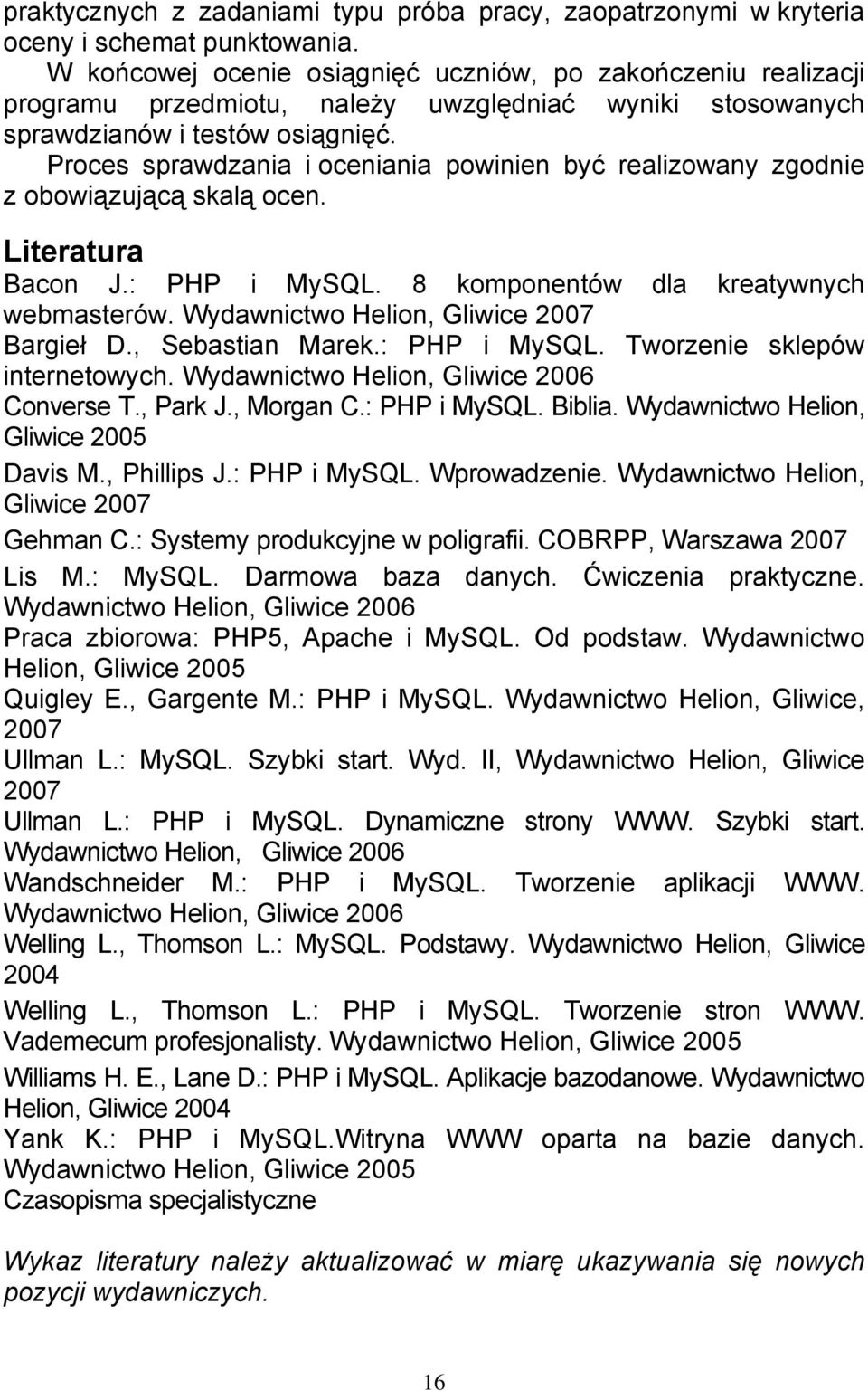 Proces sprawdzania i oceniania powinien być realizowany zgodnie z obowiązującą skalą ocen. Literatura Bacon J.: PHP i MySQL. 8 komponentów dla kreatywnych webmasterów.
