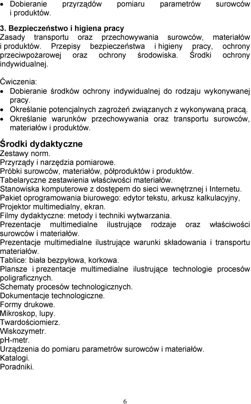 Ćwiczenia: Dobieranie środków ochrony indywidualnej do rodzaju wykonywanej pracy. Określanie potencjalnych zagrożeń związanych z wykonywaną pracą.