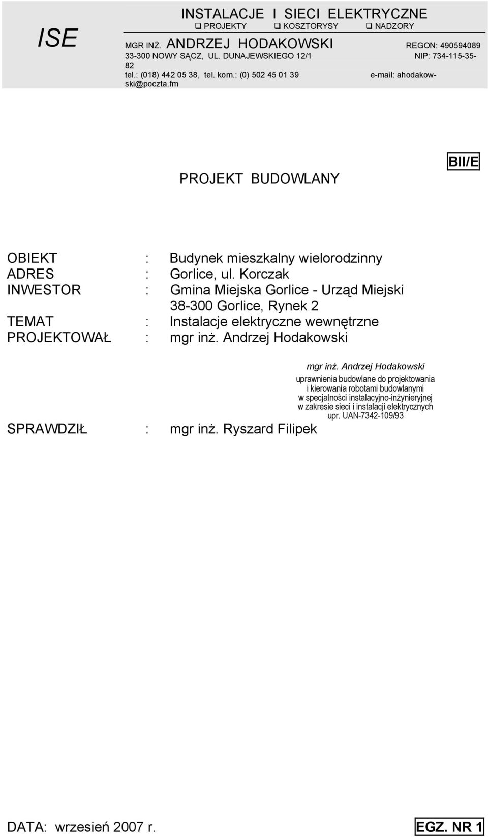 Korczak INWESTOR : Gmina Miejska Gorlice - Urząd Miejski 38-300 Gorlice, Rynek 2 TEMAT : Instalacje elektryczne wewnętrzne PROJEKTOWAŁ : mgr inż. Andrzej Hodakowski mgr inż.