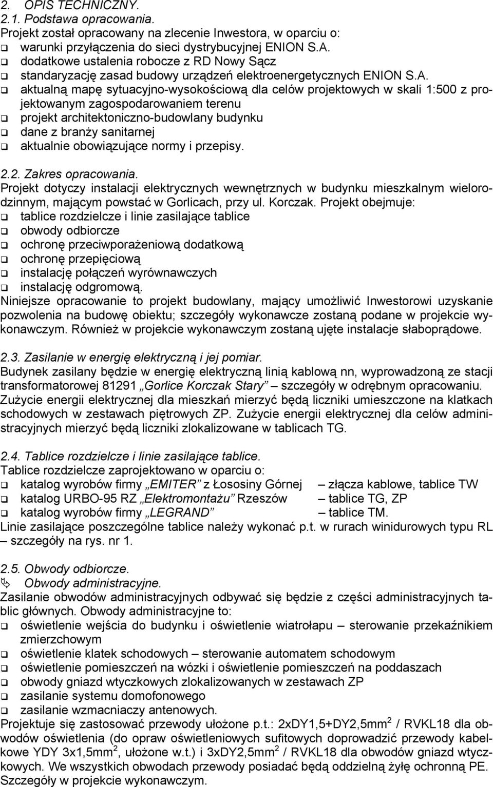 aktualną mapę sytuacyjno-wysokościową dla celów projektowych w skali 1:500 z projektowanym zagospodarowaniem terenu projekt architektoniczno-budowlany budynku dane z branży sanitarnej aktualnie