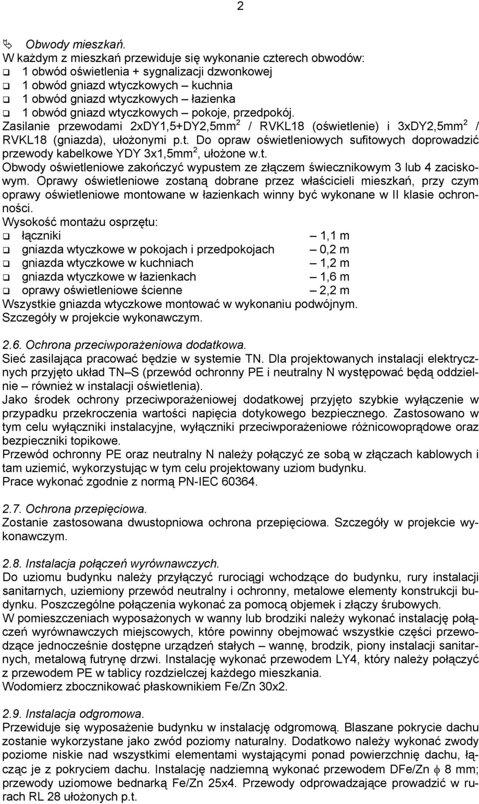 wtyczkowych pokoje, przedpokój. Zasilanie przewodami 2xDY1,5+DY2,5mm 2 / RVKL18 (oświetlenie) i 3xDY2,5mm 2 / RVKL18 (gniazda), ułożonymi p.t. Do opraw oświetleniowych sufitowych doprowadzić przewody kabelkowe YDY 3x1,5mm 2, ułożone w.