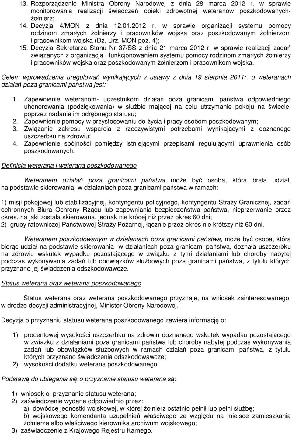 w sprawie organizacji systemu pomocy rodzinom zmarłych żołnierzy i pracowników wojska oraz poszkodowanym żołnierzom i pracownikom wojska (Dz. Urz. MON poz. 4); 15.