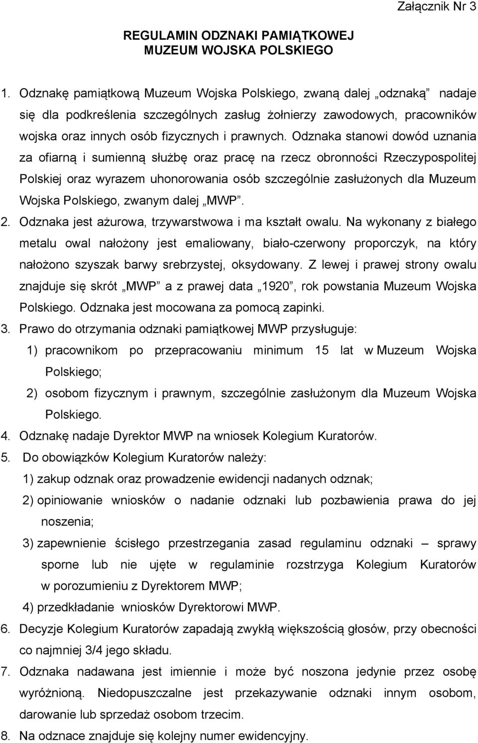 Odznaka stanowi dowód uznania za ofiarną i sumienną służbę oraz pracę na rzecz obronności Rzeczypospolitej Polskiej oraz wyrazem uhonorowania osób szczególnie zasłużonych dla Muzeum Wojska Polskiego,