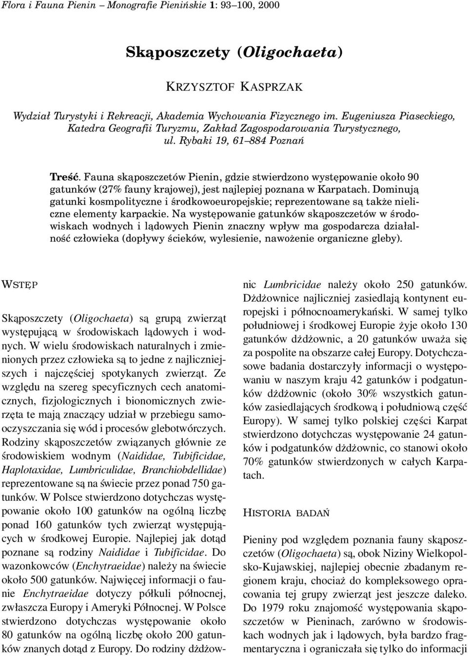 Fauna ska poszczetów Pienin, gdzie stwierdzono występowanie około 90 gatunków (27% fauny krajowej), jest najlepiej poznana w Karpatach.