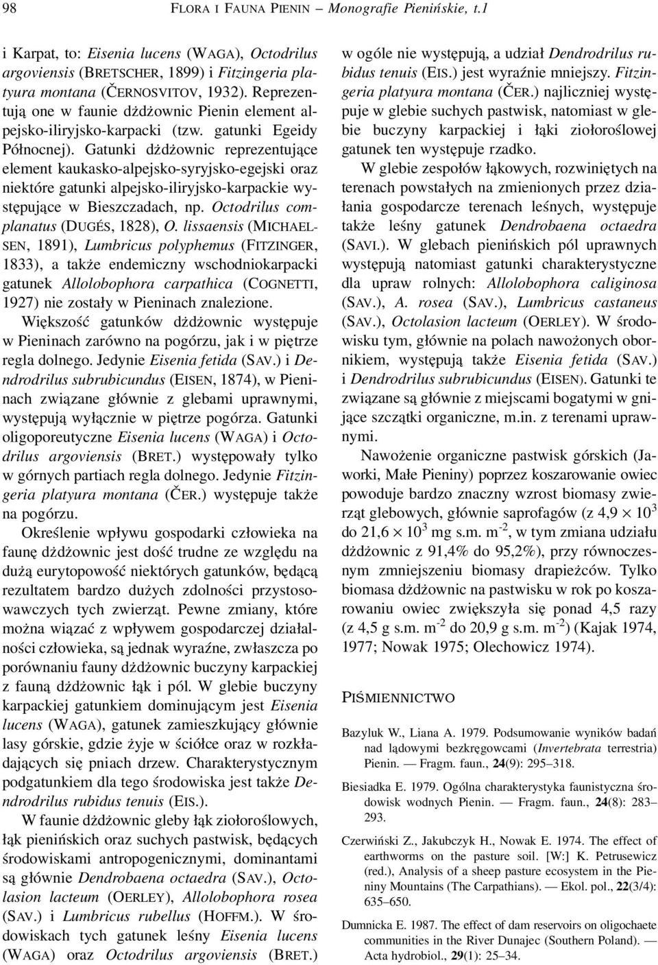 Gatunki dżdżownic reprezentujące element kaukasko-alpejsko-syryjsko-egejski oraz niektóre gatunki alpejsko-iliryjsko-karpackie występujące w Bieszczadach, np. Octodrilus complanatus (DUGÉS, 1828), O.