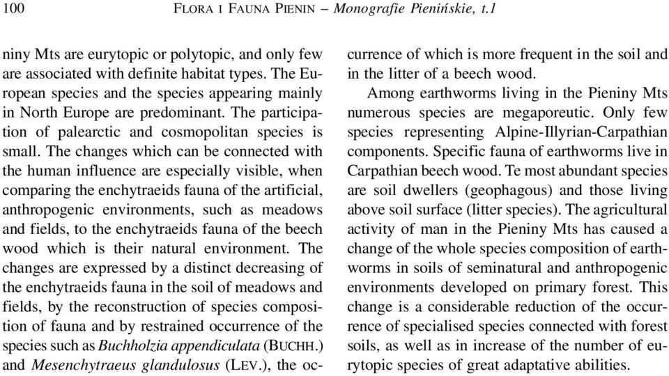 The changes which can be connected with the human influence are especially visible, when comparing the enchytraeids fauna of the artificial, anthropogenic environments, such as meadows and fields, to