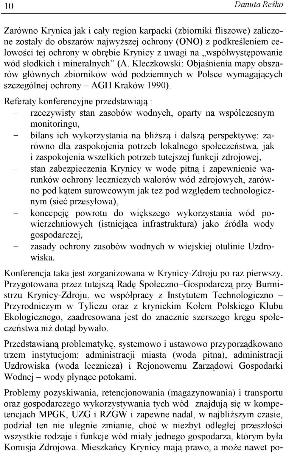 Referaty konferencyjne przedstawiają : rzeczywisty stan zasobów wodnych, oparty na współczesnym monitoringu, bilans ich wykorzystania na bliższą i dalszą perspektywę: zarówno dla zaspokojenia potrzeb