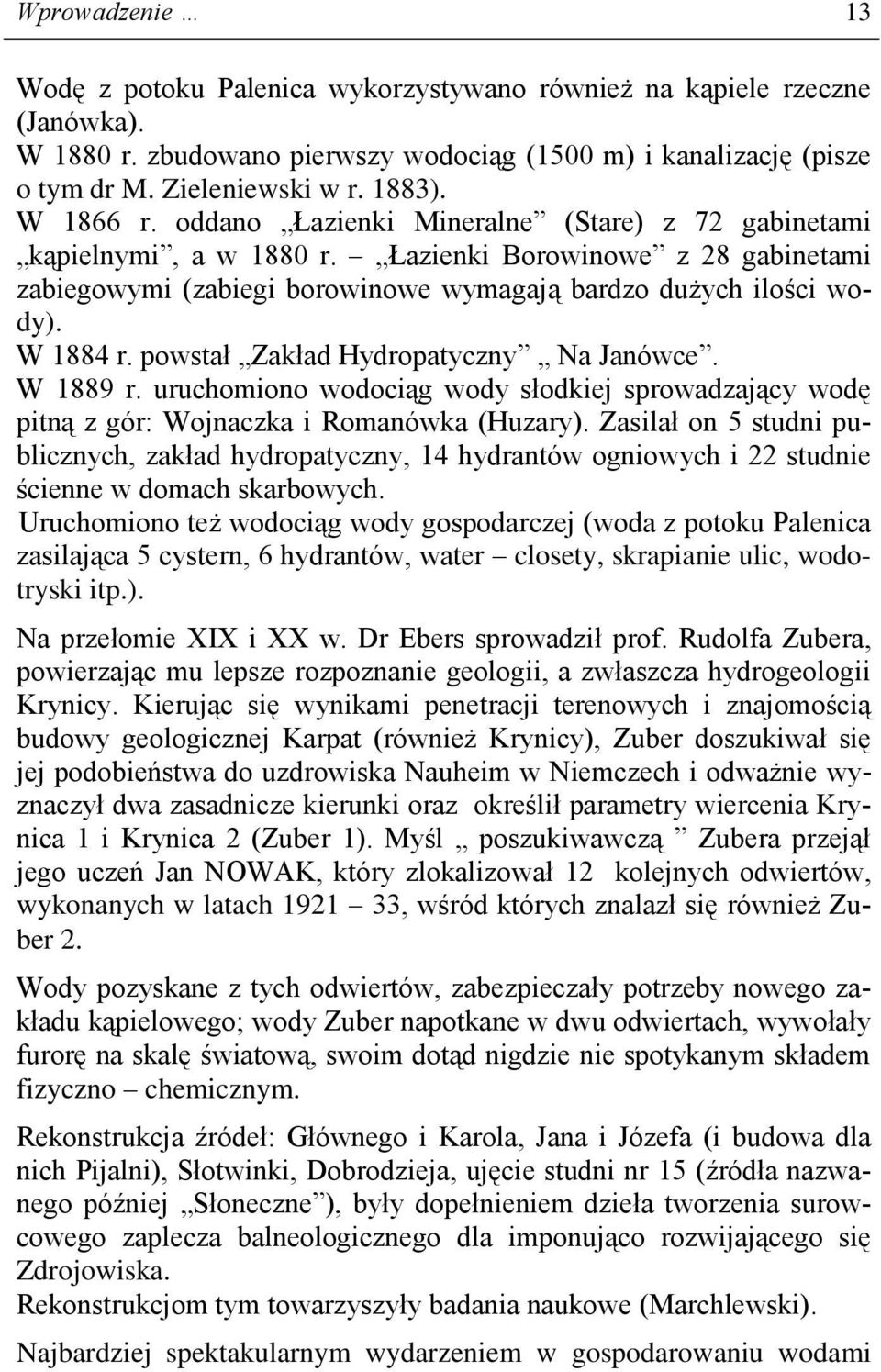 powstał Zakład Hydropatyczny Na Janówce. W 1889 r. uruchomiono wodociąg wody słodkiej sprowadzający wodę pitną z gór: Wojnaczka i Romanówka (Huzary).