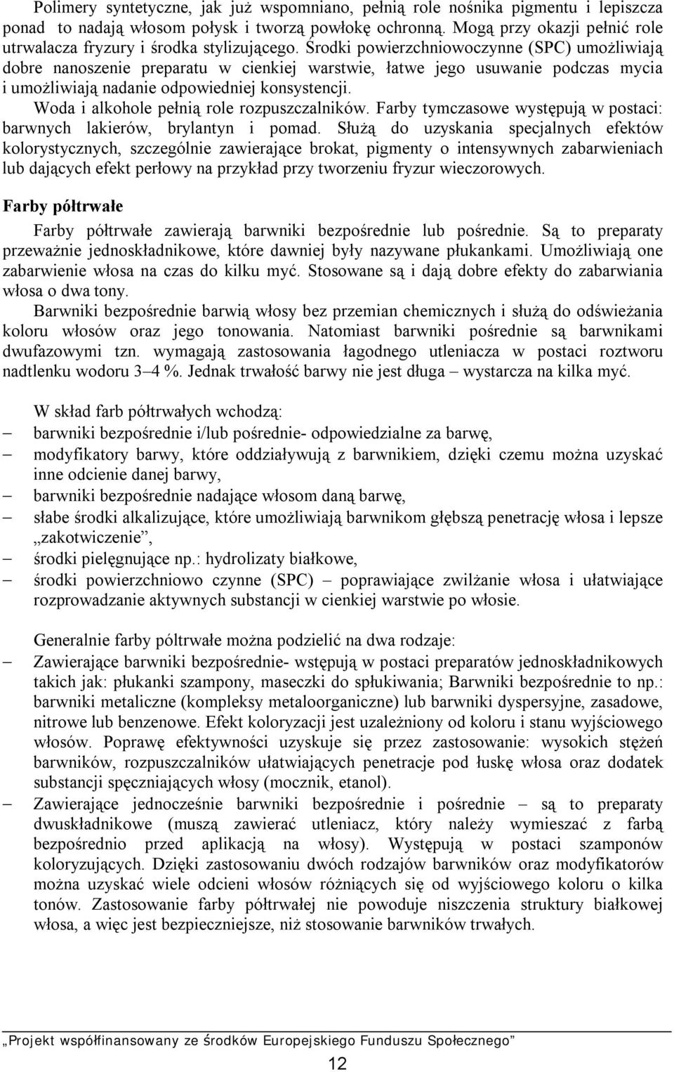 Środki powierzchniowoczynne (SPC) umożliwiają dobre nanoszenie preparatu w cienkiej warstwie, łatwe jego usuwanie podczas mycia i umożliwiają nadanie odpowiedniej konsystencji.