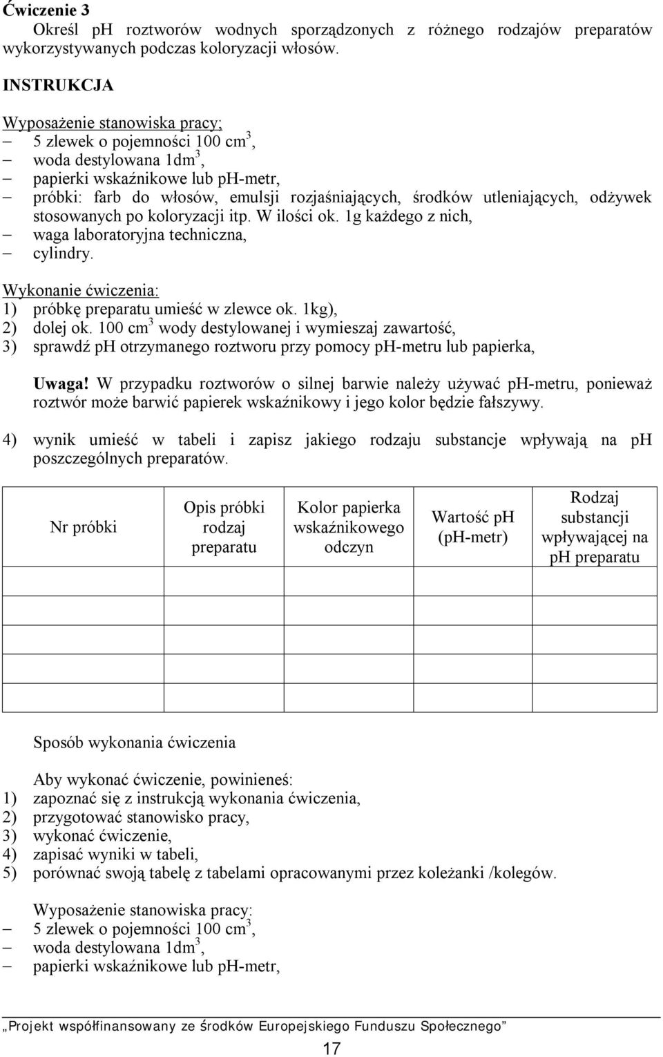utleniających, odżywek stosowanych po koloryzacji itp. W ilości ok. 1g każdego z nich, waga laboratoryjna techniczna, cylindry. Wykonanie ćwiczenia: 1) próbkę preparatu umieść w zlewce ok.
