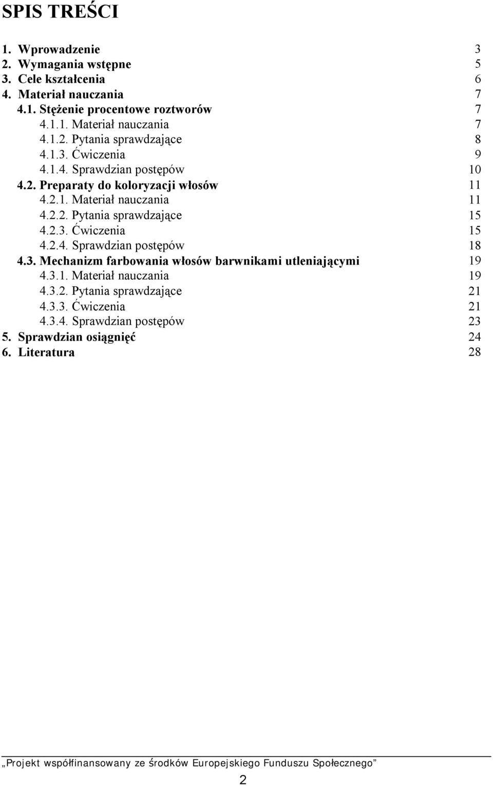 2.4. Sprawdzian postępów 18 4.3. Mechanizm farbowania włosów barwnikami utleniającymi 19 4.3.1. Materiał nauczania 19 4.3.2. Pytania sprawdzające 21 4.3.3. Ćwiczenia 21 4.